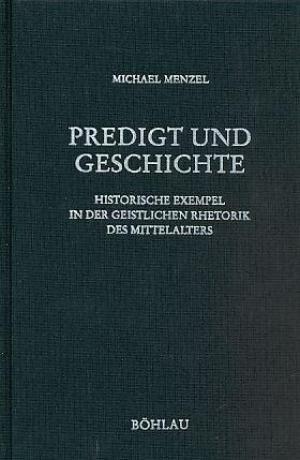 Predigt und Geschichte : historische Exempel in der geistlichen Rhetorik des Mittelalters