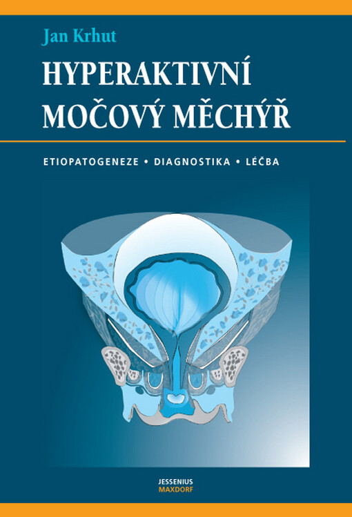 Hyperaktivní močový měchýř : [etiopatogeneze, diagnostika, léčba]