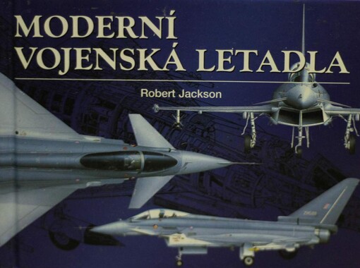 Moderní vojenská letadla: vývoj, výzbroj, technické údaje