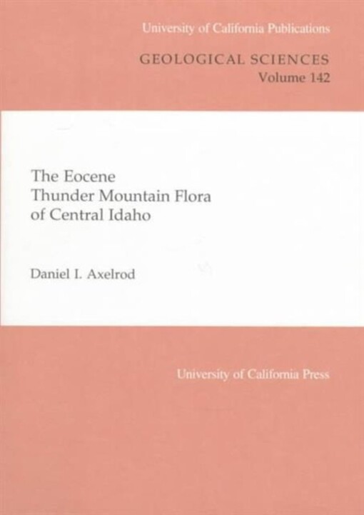 The Eocene Thunder Mountain Flora of Central Idaho (University of California Publications in Geological Sciences)