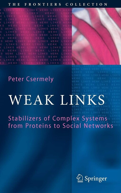Weak links : stabilizers of complex systems from proteins to social networks