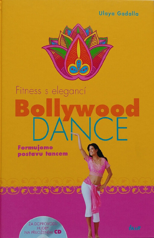 Bollywood Dance : fitness s elegancí : formujeme postavu tancem za doprovodu hudby na přiloženém CD