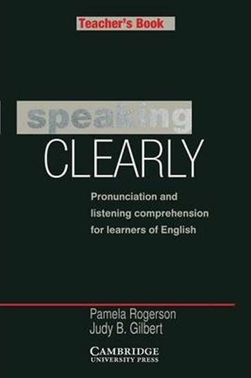 Speaking clearly : pronunciation and listening comprehension for learners of English : teacher's book