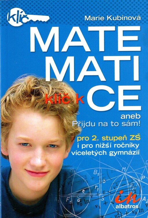 Klíč k matematice, aneb, Přijdu na to sám!: pro 2. stupeň ZŠ i pro nižší ročníky víceletých gymnázií