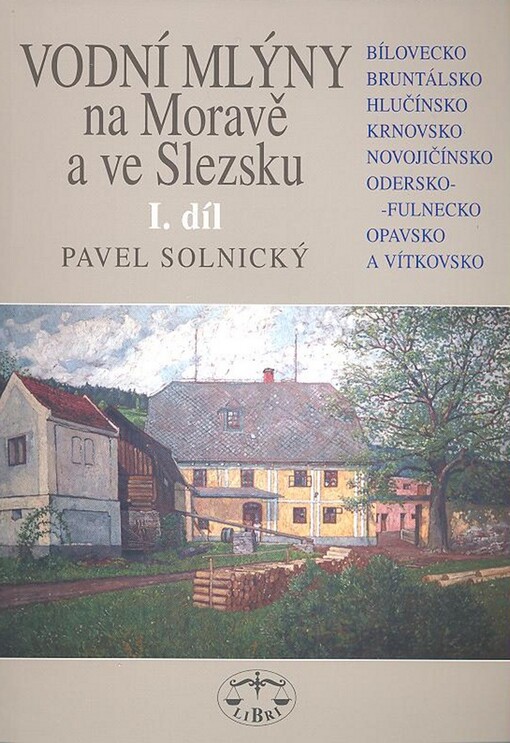 Vodní mlýny na Moravě a ve Slezsku. 1. díl, Bílovecko, Bruntálsko, Hlučínsko, Krnovsko, Novojičínsko, Odersko-Fulnecko, Opavsko a Vítkovsko.