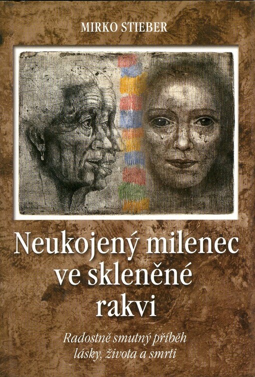 Neukojený milenec ve skleněné rakvi : radostně smutný příběh lásky, života a smrti