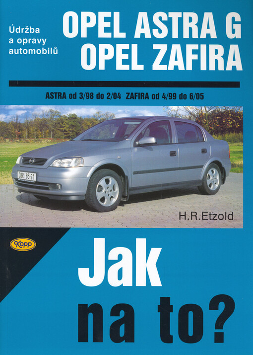 Údržba a opravy automobilů Opel Astra G hatchback, sedan, caravan, coupé, Opel Zafira: [Astra od 3/98 do 2/04, Zafira od 4/99 do 6/05] : zážehové motory ... : vznětové motory