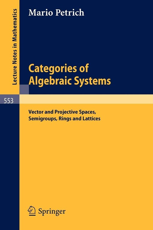 Categories of algebraic systems : vector and projective spaces, semigroups, rings and lattices