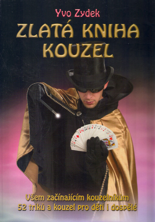 Zlatá kniha kouzel: všem začínajícím kouzelníkům : 52 triků a kouzel pro děti i dospělé