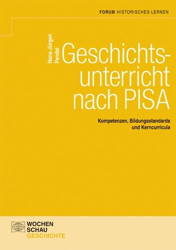 Geschichtsunterricht nach PISA : Kompetenzen, Bildungsstandards und Kerncurricula