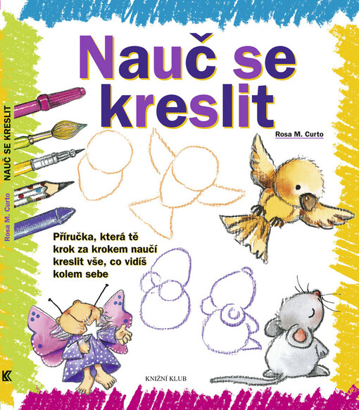 Nauč se kreslit : [příručka, která tě krok za krokem naučí kreslit vše, co vidíš kolem sebe