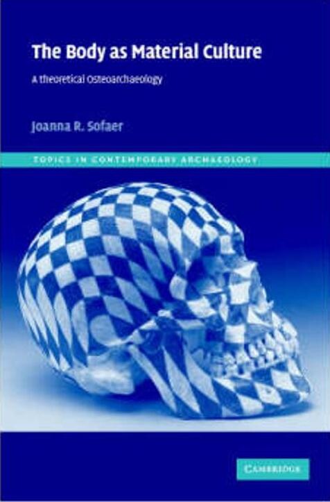 The Body as Material Culture: A Theoretical Osteoarchaeology (Topics in Contemporary Archaeology)