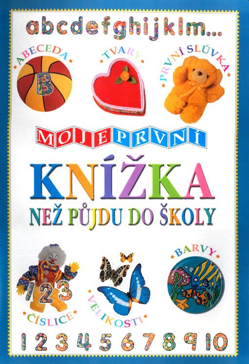 Než půjdu do školy : abeceda, tvary, první slůvka, číslice, velikosti, barvy