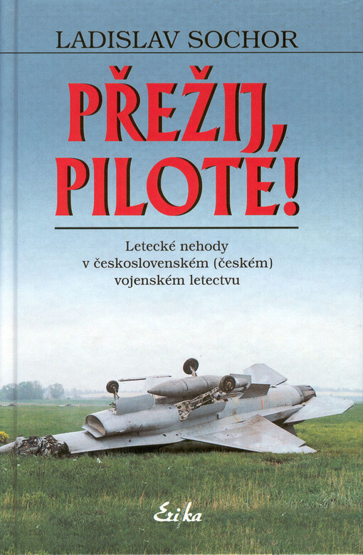 Přežij, pilote! : letecké nehody v československém (českém) vojenském letectvu