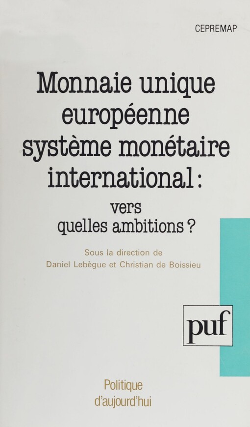Monnaie unique européenne systeme monétaire international : vers quelles ambitions? : Actes du colloque organisé le 22 mai 1989 par le Commissariat général du Plan et le CepremapSous la direct. de Daniel Lebegue, Christian Boissieu