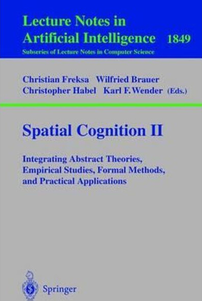 Spatial cognition. II, Integrating abstract theories, empirical studies, formal methods, and practical applications