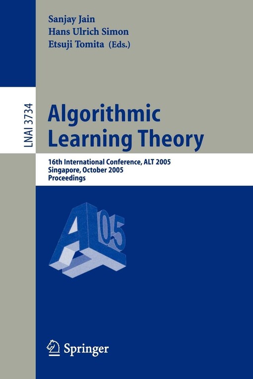 Algorithmic learning theory : 16th international conference, ALT 2005, Singapore, October 8-11, 2005 : proceedings