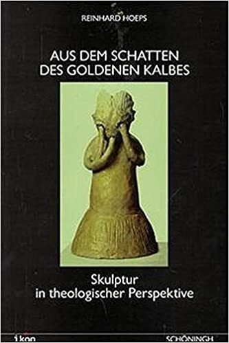 Aus dem Schatten des goldenen Kalbes : Skulptur in theologischer Perspektive