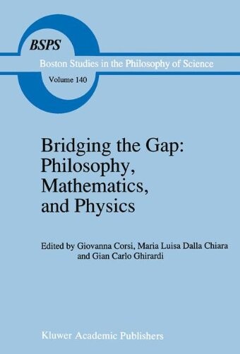 Bridging the Gap: Philosophy, Mathematics, and Physics: Lectures on the Foundations of Science (Boston Studies in the Philosophy of Science)