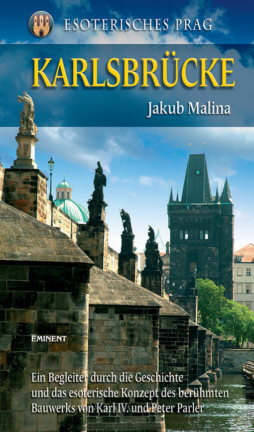 Esoterisches Prag. Karlsbrücke : ein Begleiter durch die Geschichte und das esoterische Konzept des berühmten Bauwerks von Karl IV. und Peter Parler