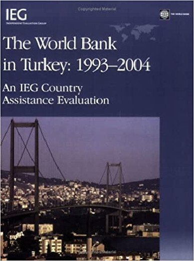 The World Bank in Turkey 1993—2004: An Ieg Country Evaluation (Operations Evaluation) (Independent Evaluation Group Studies)