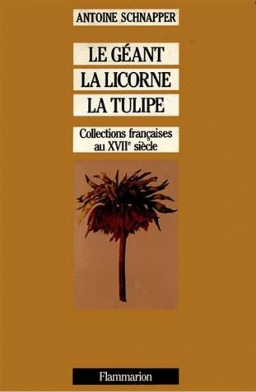 Le Geant la Licorne et la Tulipe. Collections et collectionneurs dans la France du XVIIe siecle (French Edition)