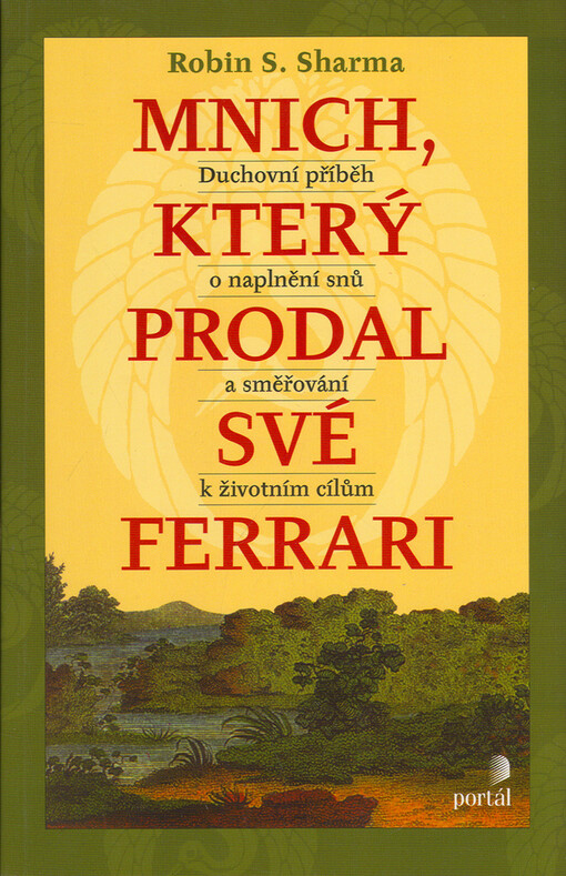 Mnich, který prodal své ferrari: duchovní příběh o naplnění snů a směřování k životním cílům, Vyd. 1.