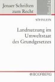 Landnutzung im Umweltstaat des Grundgesetzes: Eine Dogmatik des Art. 20 a GG und ihre praktische Anwendung (Jenaer Schriften zum Recht) (German Edition)