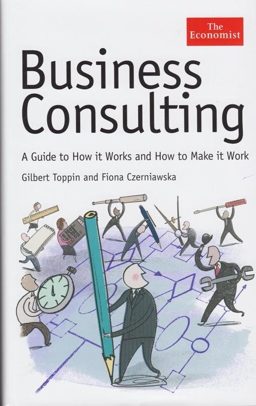 Business Consulting: A Guide to How It Works and How to Make It Work (Economist Series)