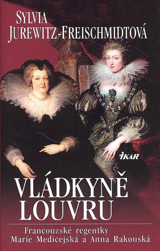 Vládkyně Louvru: francouzské regentky Marie Medicejská a Anna Rakouská
