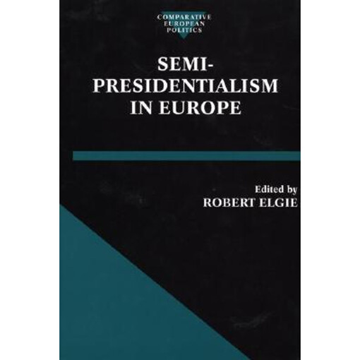 Semi-Presidentialism in Europe (Comparative European Politics)