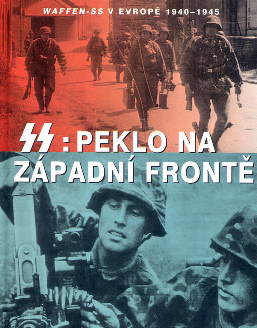 SS: peklo na západní frontě: Waffen-SS v Evropě 1940-1945, 1. české vyd.