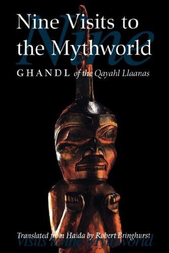 Nine Visits to the Mythworld: Ghandl of the Qayahl Llaanas (Masterworks of the Classical Haida Mythtellers, Vol. 2)