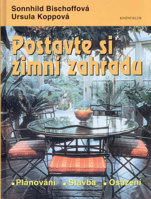Postavte si zimní zahradu : plánování, stavba, osázení