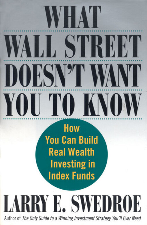 What Wall Street Doesn't Want You to Know : How You Can Build Real Wealth Investing in Index Funds