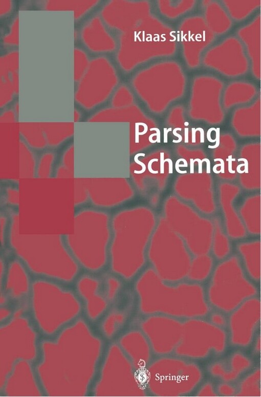 Parsing Schemata: A Framework for Specification and Analysis of Parsing Algorithms (Texts in Theoretical Computer Science. An EATCS Series)