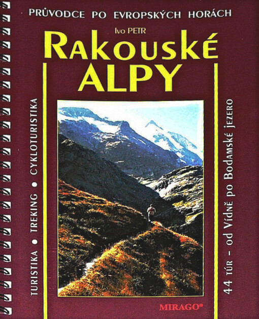 Rakouské Alpy : turistika, treking, cykloturistika + lyžařské terény : 44 túr - od Vídně po Bodamské jezero : evropské hory českýma očima