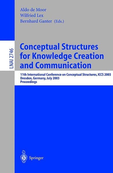 Conceptual structures for knowledge creation and communication : 11th international conference on conceptual structures, ICCS 2003, Dresden, Germany, July 21-25, 2003 : proceedings