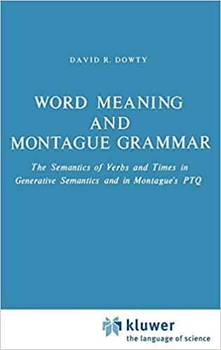 Word Meaning and Montague Grammar: The Semantics of Verbs and Times in Generative Semantics and in Montague's PTQ (Studies in Linguistics and Philosophy)