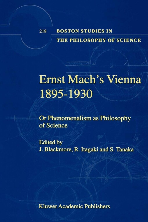 Ernst Mach's Vienna 1895-1930: Or Phenomenalism as Philosophy of Science (Boston Studies in the Philosophy of Science)