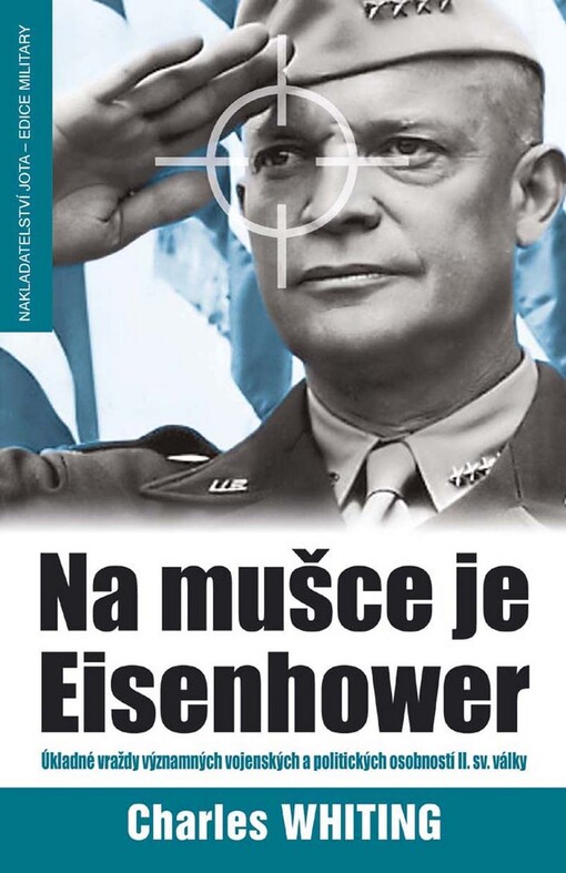 Na mušce je Eisenhower : úkladné vraždy významných vojenských a politických osobností ve druhé světové válce