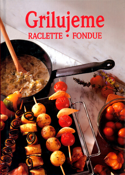 Grilujeme : raclette, fondue : se 125 recepty a exkluzivními fotografiemi Hanse Joachima Döbbelina
