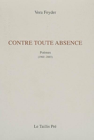 Contre toute absence : poèmes, (1960-2003)