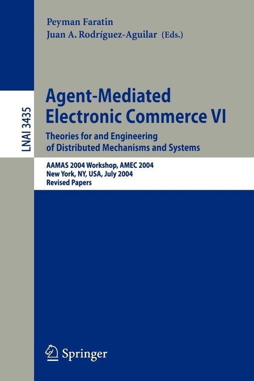 Agent-mediated electronic commerce VI : theories for and engineering of distributed mechanisms and systems : AAMAS 2004 workshop, AMEC 2004, New York, NY, USA, July 19, 2004 : revised selected papers