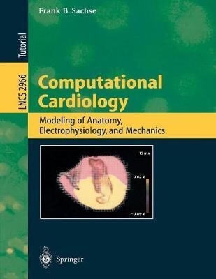 Computational cardiology : modeling of anatomy, electrophysiology, and mechanics