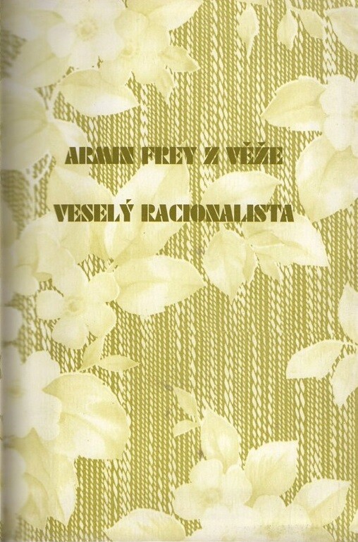Veselý racionalista, čili, Psychické exkrementy schizoidního grafomana, aneb, Zpověď duševního exhibicionisty, neboli, Kam až může klesnout deklasovaný protisocialistický živel případně i anetický psychopat