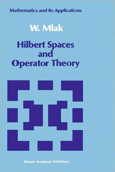 Hilbert Spaces and Operator Theory (Mathematics and its Applications)