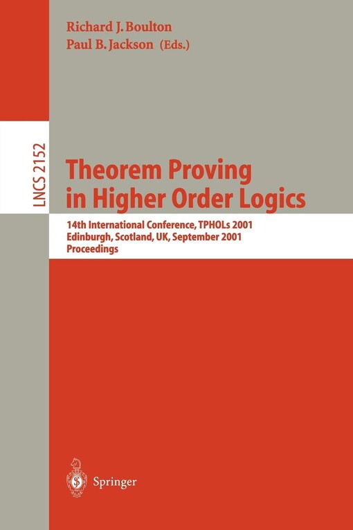 Theorem Proving in Higher Order Logics: 14th International Conference, TPHOLs 2001, Edinburgh, Scotland, UK, September 3-6, 2001. Proceedings (Lecture Notes in Computer Science)