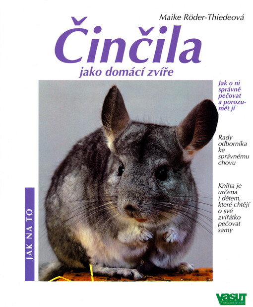 Činčily jako domácí zvířata: jak o ně správně pečovat a jak jim porozumět : rady odborníka ke správnému chovu
