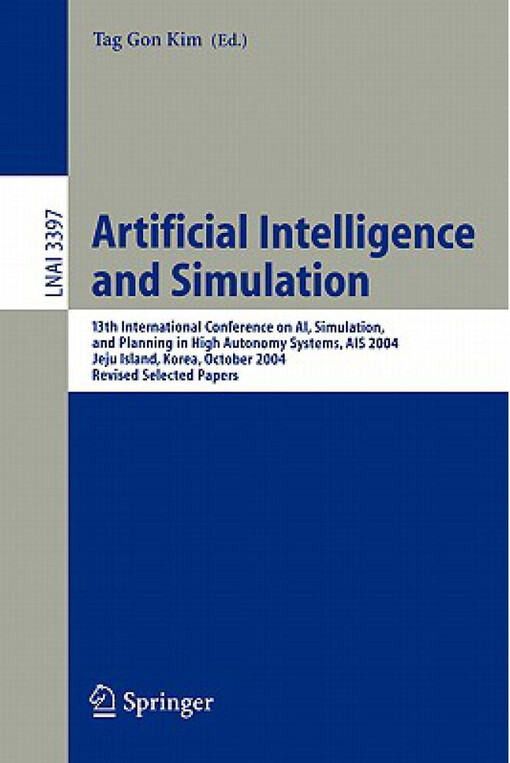 Artificial intelligence and simulation : 13th international conference on AI, simulation, and planning in high autonomy systems, AIS 2004, Jeju Island, Korea, October 4-6, 2004 : revised selected papers